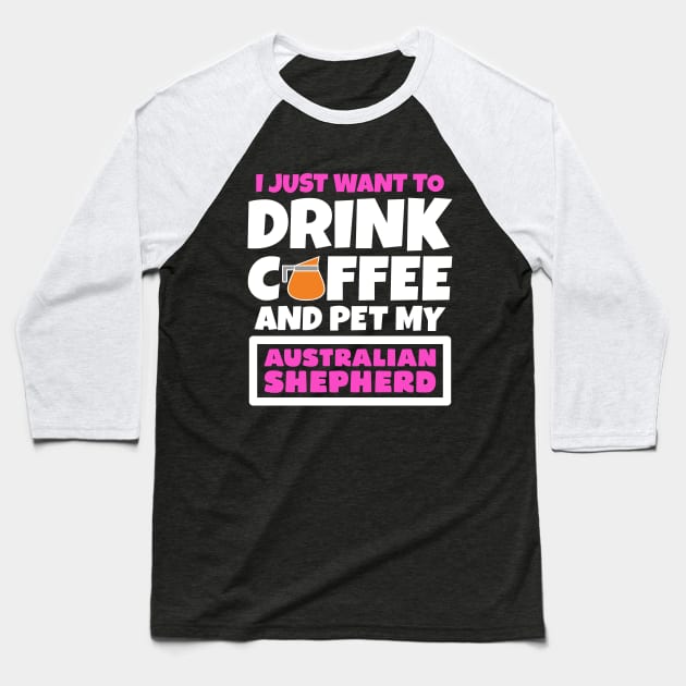 I just want to drink coffee and pet my Australian Shepherd Baseball T-Shirt by colorsplash